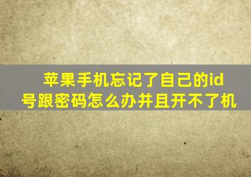 苹果手机忘记了自己的id号跟密码怎么办并且开不了机