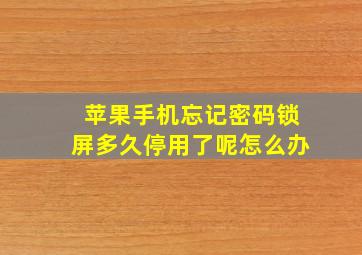 苹果手机忘记密码锁屏多久停用了呢怎么办