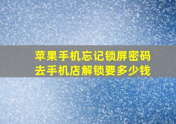 苹果手机忘记锁屏密码去手机店解锁要多少钱