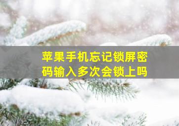 苹果手机忘记锁屏密码输入多次会锁上吗