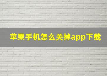 苹果手机怎么关掉app下载