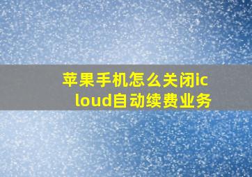 苹果手机怎么关闭icloud自动续费业务