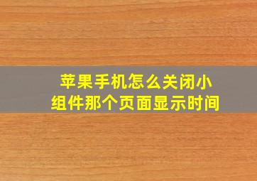 苹果手机怎么关闭小组件那个页面显示时间