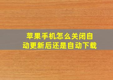 苹果手机怎么关闭自动更新后还是自动下载