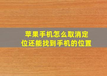 苹果手机怎么取消定位还能找到手机的位置