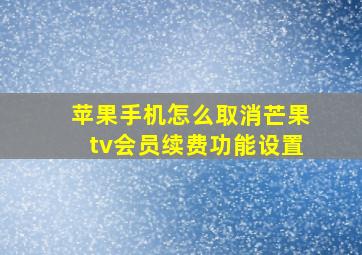 苹果手机怎么取消芒果tv会员续费功能设置