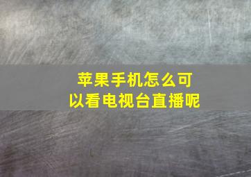 苹果手机怎么可以看电视台直播呢