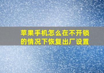 苹果手机怎么在不开锁的情况下恢复出厂设置