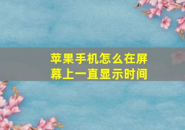 苹果手机怎么在屏幕上一直显示时间