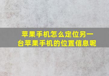 苹果手机怎么定位另一台苹果手机的位置信息呢