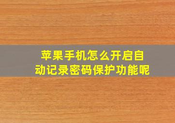 苹果手机怎么开启自动记录密码保护功能呢