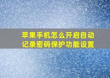 苹果手机怎么开启自动记录密码保护功能设置