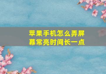 苹果手机怎么弄屏幕常亮时间长一点