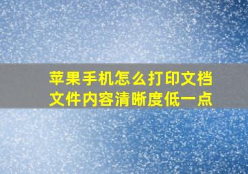 苹果手机怎么打印文档文件内容清晰度低一点