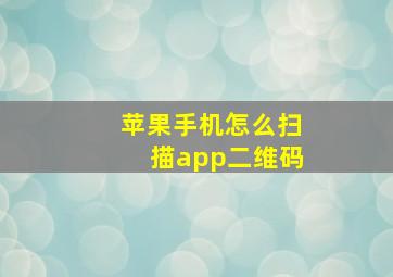 苹果手机怎么扫描app二维码