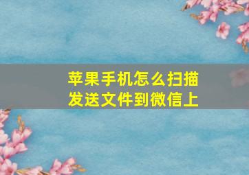 苹果手机怎么扫描发送文件到微信上