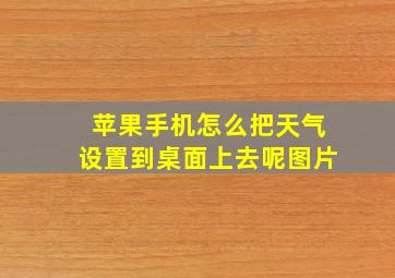 苹果手机怎么把天气设置到桌面上去呢图片