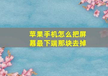 苹果手机怎么把屏幕最下端那块去掉