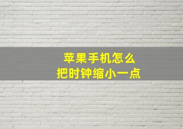 苹果手机怎么把时钟缩小一点