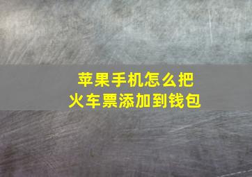 苹果手机怎么把火车票添加到钱包