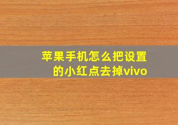 苹果手机怎么把设置的小红点去掉vivo