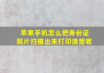 苹果手机怎么把身份证照片扫描出来打印清楚呢