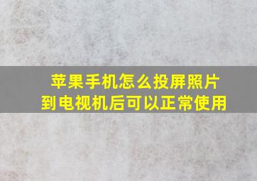 苹果手机怎么投屏照片到电视机后可以正常使用