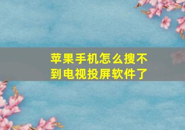 苹果手机怎么搜不到电视投屏软件了