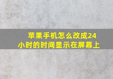 苹果手机怎么改成24小时的时间显示在屏幕上