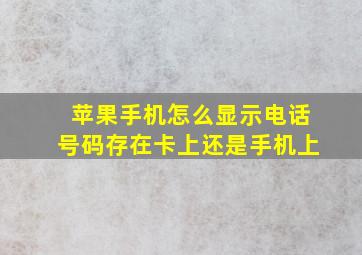 苹果手机怎么显示电话号码存在卡上还是手机上