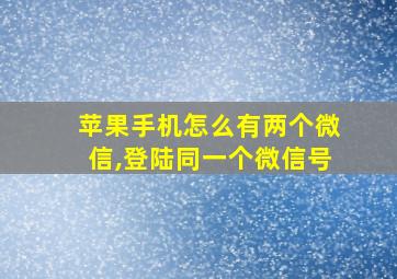 苹果手机怎么有两个微信,登陆同一个微信号