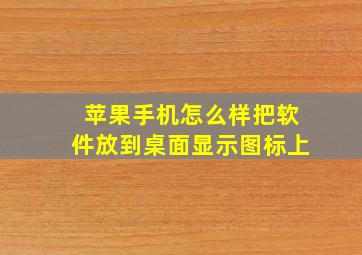 苹果手机怎么样把软件放到桌面显示图标上