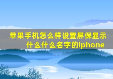 苹果手机怎么样设置屏保显示什么什么名字的iphone