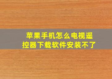 苹果手机怎么电视遥控器下载软件安装不了