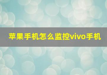 苹果手机怎么监控vivo手机