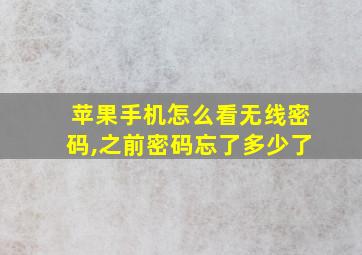 苹果手机怎么看无线密码,之前密码忘了多少了