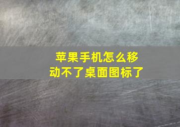 苹果手机怎么移动不了桌面图标了