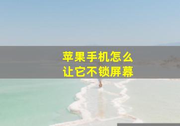 苹果手机怎么让它不锁屏幕