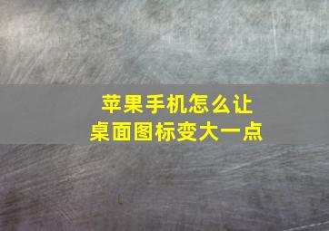 苹果手机怎么让桌面图标变大一点