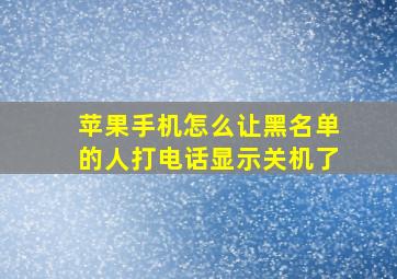 苹果手机怎么让黑名单的人打电话显示关机了