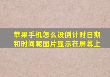 苹果手机怎么设倒计时日期和时间呢图片显示在屏幕上