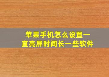 苹果手机怎么设置一直亮屏时间长一些软件