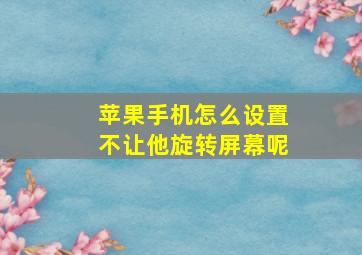 苹果手机怎么设置不让他旋转屏幕呢