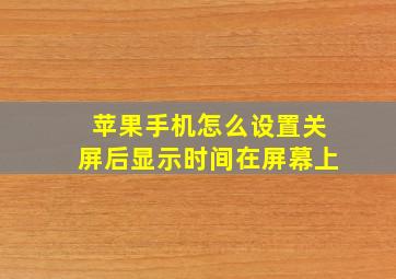 苹果手机怎么设置关屏后显示时间在屏幕上