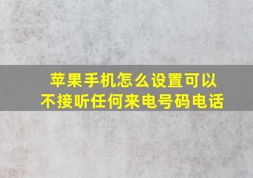 苹果手机怎么设置可以不接听任何来电号码电话