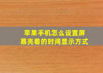 苹果手机怎么设置屏幕亮着的时间显示方式