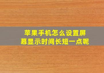 苹果手机怎么设置屏幕显示时间长短一点呢