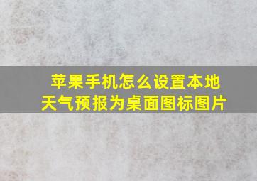 苹果手机怎么设置本地天气预报为桌面图标图片