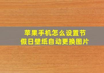 苹果手机怎么设置节假日壁纸自动更换图片