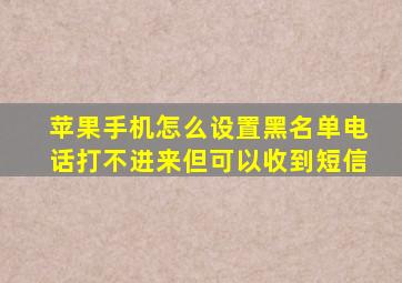 苹果手机怎么设置黑名单电话打不进来但可以收到短信